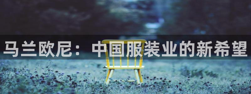 开丰娱乐登录平台：马兰欧尼：中国服装业的